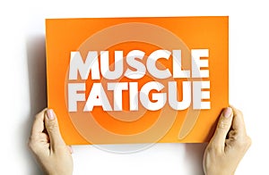 Muscle Fatigue - decrease in maximal force or power production in response to contractile activity, text concept on card