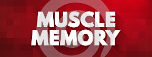 Muscle Memory is a form of procedural memory that involves consolidating a specific motor task into memory through repetition,