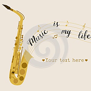 Music background with saxophone. Music is my life.