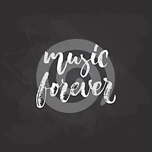 Music forever - hand drawn Musical lettering phrase isolated on the black chalkboard background. Fun brush chalk vector