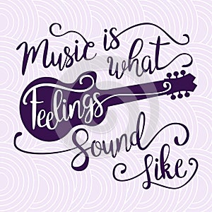 Music Is What Feelings Sound Like.