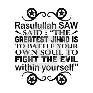 Muslim prophet said The greatest jihad is to battle your own soul. good for print