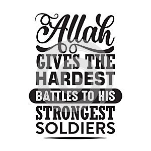 Muslim Quote good for print. Allah gives the hardest battles to his strongest soldiers