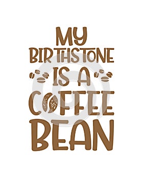 My birthstone is a coffee bean. Hand drawn typography poster design