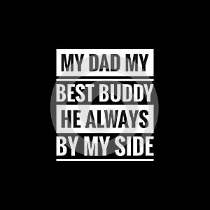 my dad my best buddy he always by my side simple typography with black background