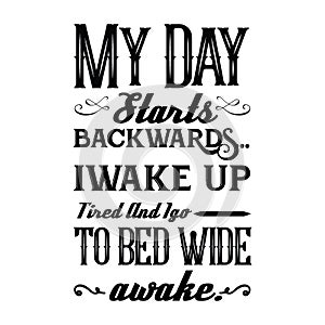 my day starts backward iwake up tired and igo to bed wide typography t-shirt