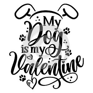 My dog is my Valentine - Adorable calligraphy phrase for Valentine day