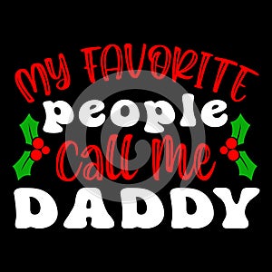 My Favorite People Call Me Daddy, Merry Christmas shirts Print Template, Xmas Ugly Snow Santa Clouse New Year