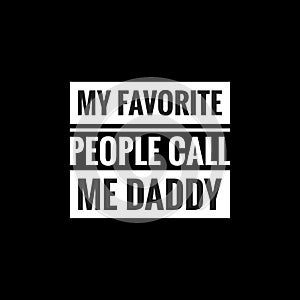 my favorite people call me daddy simple typography