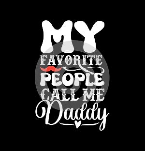 my favorite people call me daddy typography shirt design