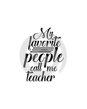 My favorite people call me teacher.Hand drawn typography poster design