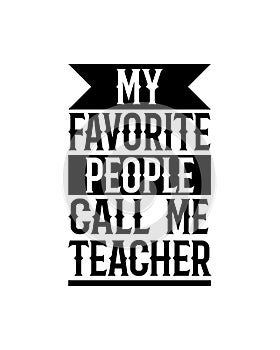 My favorite people call me teacher.Hand drawn typography poster design