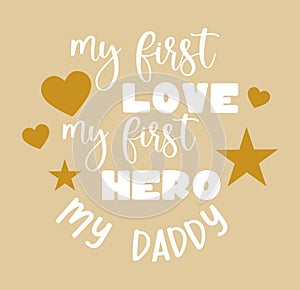 My first love my first hero my daddy quote. Vector lettering for t shirt, poster, card. Happy fathers day concept photo