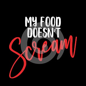 My food doesn`t Scream - Go vegan.