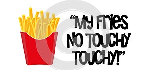 My Fries, No Touchy, Touchy, Vector illustration of French Fries in a take away carton, Isolated on a white background