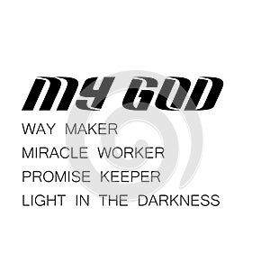 My God - way maker, miracle worker, promise keeper, light in the darkness