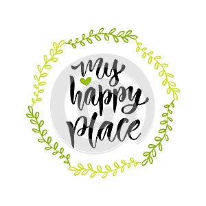 My happy place. Hand drawn vector lettering . Can be used for poster at home, print. Modern calligraphy