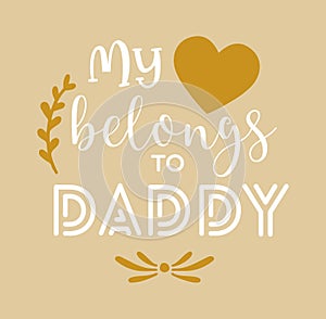 My heart belongs to Daddy quote. Vector lettering for t shirt, poster, card. Happy fathers day concept photo