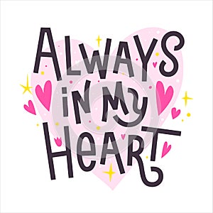 Always in my Heart. Happy Valentines day romantic quote. 14 February poster template.
