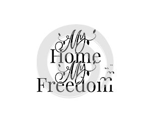 My home, my freedom, vector. Wording design, lettering. Wall art, artwork, wall decals, poster design, greeting card design