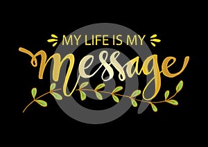 My Life is My Message. Inspirational motivating quotes by Mahatma Gandhi