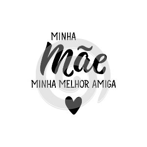 My mom  my best friend in Portuguese. Lettering. Ink illustration. Modern brush calligraphy