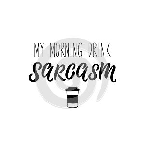 My morning drink sarcasm. Vector illustration. Lettering. Ink illustration photo
