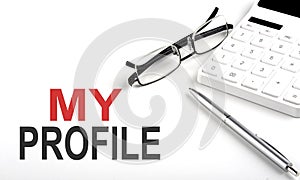 MY PROFILE Concept. Calculator,pen and glasses on the white background