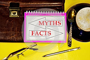 Myths are a legend, an unproven assumption. a fact - a true event, actually happened, took place, a proof for making responsible
