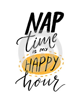 Nap time is my happy hour. Funny quote for shirt print. Hand lettering design, black handwritten text isolated on white