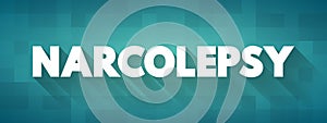 Narcolepsy - chronic sleep disorder characterized by overwhelming daytime drowsiness and sudden attacks of sleep, text concept