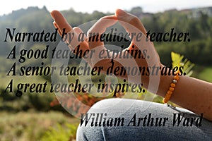 Narrated by a mediocre teacher. A good teacher explains. A senior teacher demonstrates. A great teacher inspires. William Arthur photo