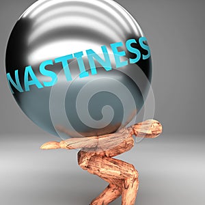 Nastiness as a burden and weight on shoulders - symbolized by word Nastiness on a steel ball to show negative aspect of Nastiness