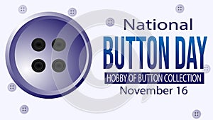 National Button Day on November 16th celebrates the function of buttons and the hobby of button collection.