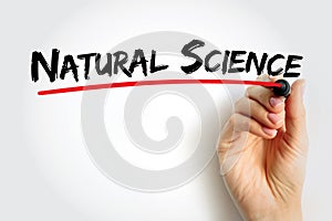 Natural Science - branch of science that deals with the physical world (physics, chemistry, geology, biology)