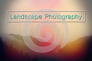 Naturescape and Words of Landscape Photography with Typography Lettering over Mountains