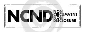 NCND Non-Circumvent and Non-Disclosure - legally-binding agreement that is established to prevent a business from being bypassed,