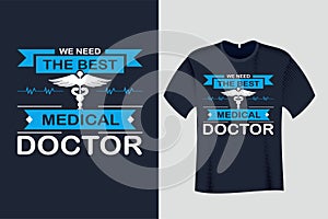 We Need the Best Medical Doctor T Shirt Design