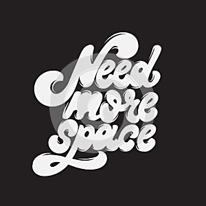 Need more space. Vector typography slogan with hand drawn lettering.