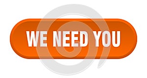 we need you button. rounded sign on white background