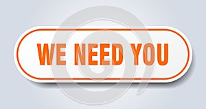 we need you sign. rounded isolated button. white sticker