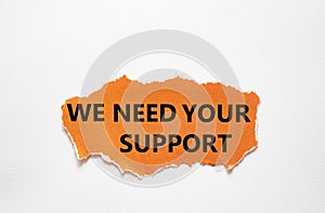 We need your support symbol. Torn orange paper with words We need your support. Beautiful white background. Business and We need