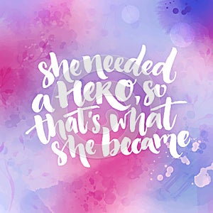 She needed a hero, so that`s what she became. Inspirational feminism quote about woman. Typography at purple and pink photo