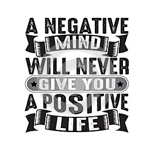A negative mind will never give you a positive, good for print
