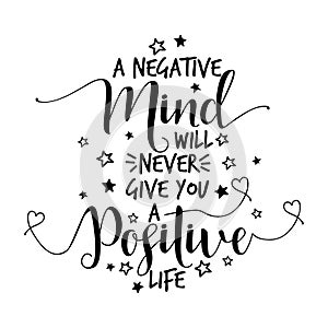 A negative mind will never give you a positive life