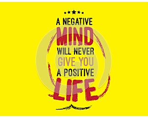 A negative mind will never give you a positive life