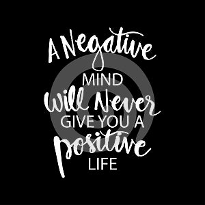 A negative mind will never give you a positive life.