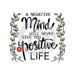 A negative mind will never give you a positive life.