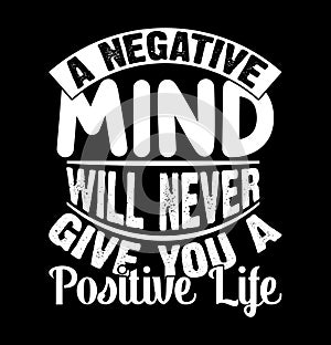 A Negative Mind Will Never Give You A Positive Life Inspiration Quote, Positive Life Vector Art Design Clothing