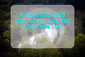 A NEGATIVE MIND WILL NEVER GIVE YOU A POSITIVE LIFE. Inspirational saying